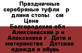 Праздничные серебряные туфли - р.26 (длина стопы 17см) › Цена ­ 400 - Белгородская обл., Алексеевский р-н, Алексеевка г. Дети и материнство » Детская одежда и обувь   . Белгородская обл.